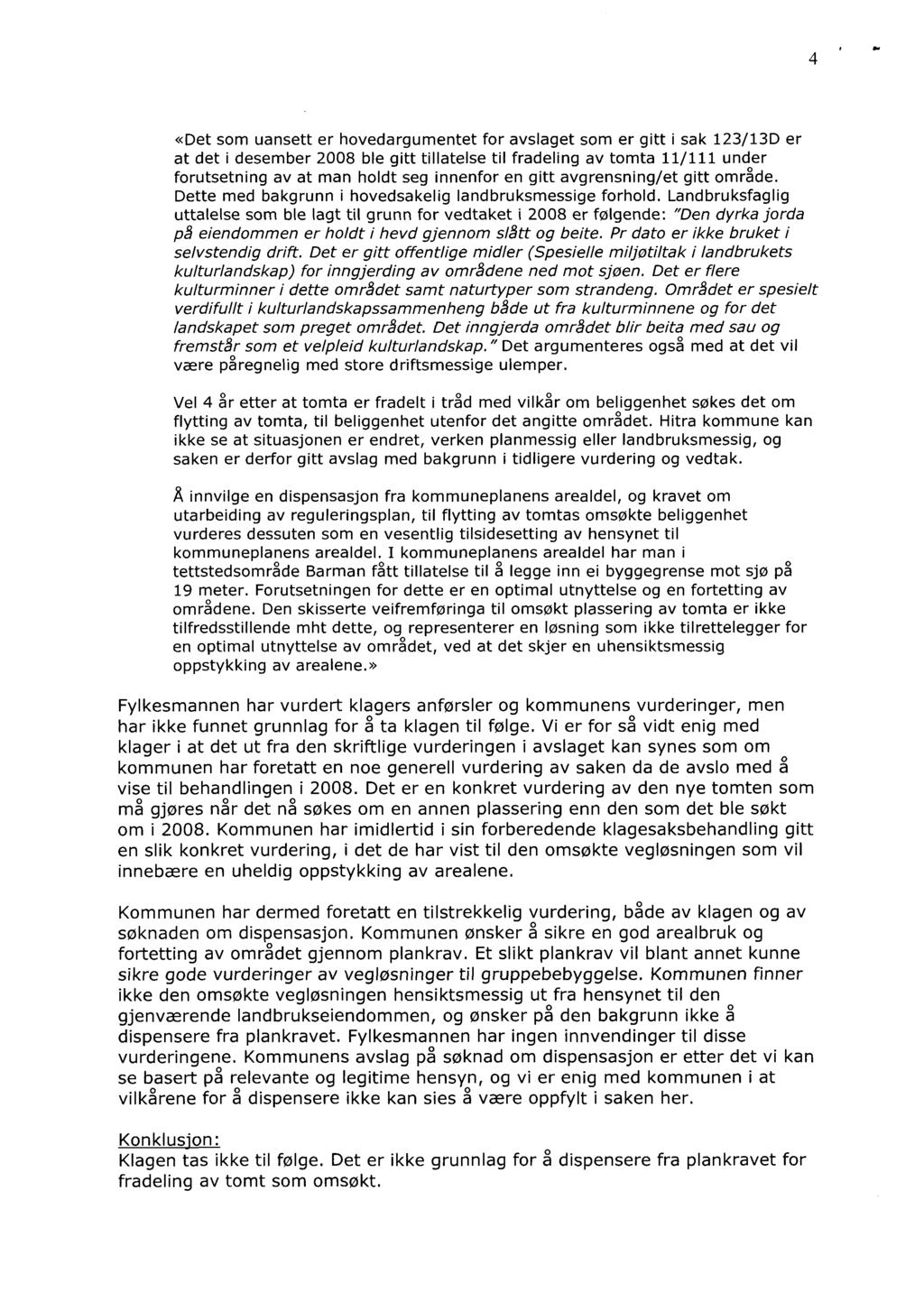 4 «Det som uansett er hovedargumentet for avslaget som er gitt i sak 123/13D er at det i desember 2008 ble gitt tillatelse til fradeling av tomta 11/111 under forutsetning av at man holdt seg