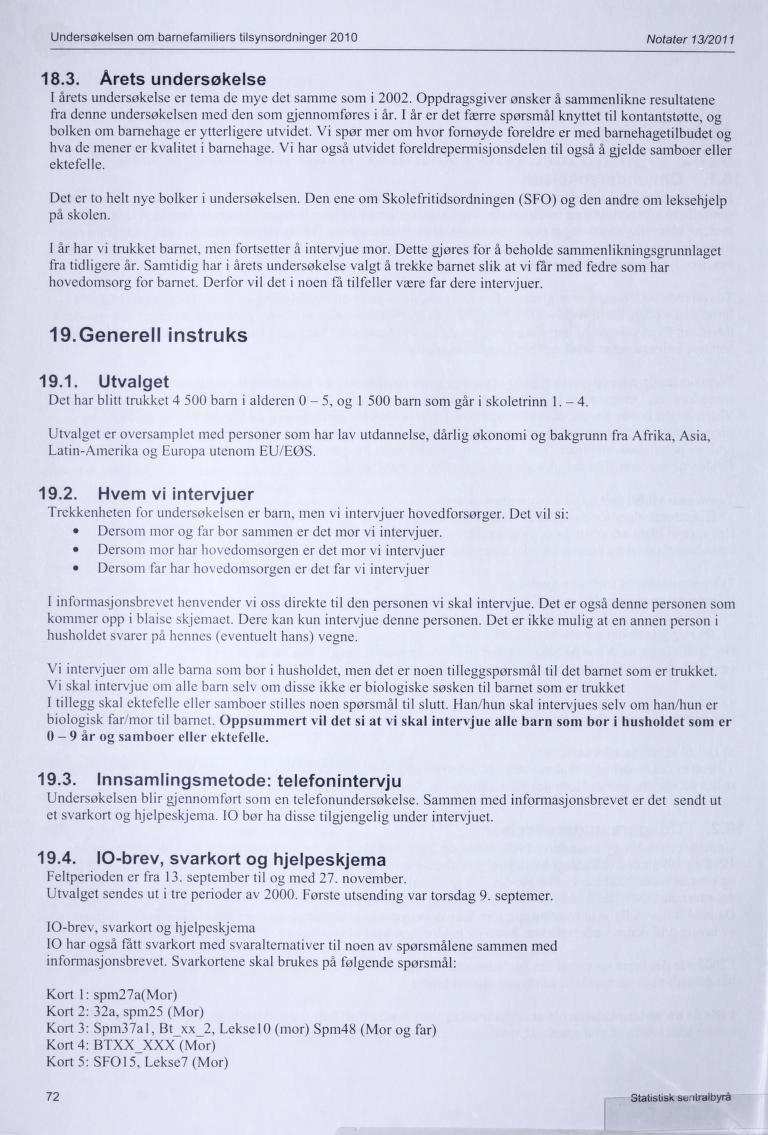 Undersøkelsen om barnefamiliers tilsynsordninger 2010 Notater 13/2011 18.3. Årets undersøkelse I årets undersøkelse er tema de mye det samme som i 2002.