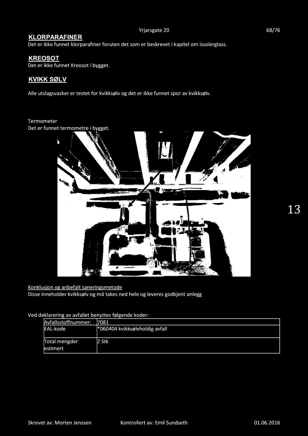 1 3 Konklusjon og anbefalt saneringsmetode Disse inneholder kvikksølv og må takes ned hele og leveres godkjent anlegg Ved deklarering av avfallet benyttes