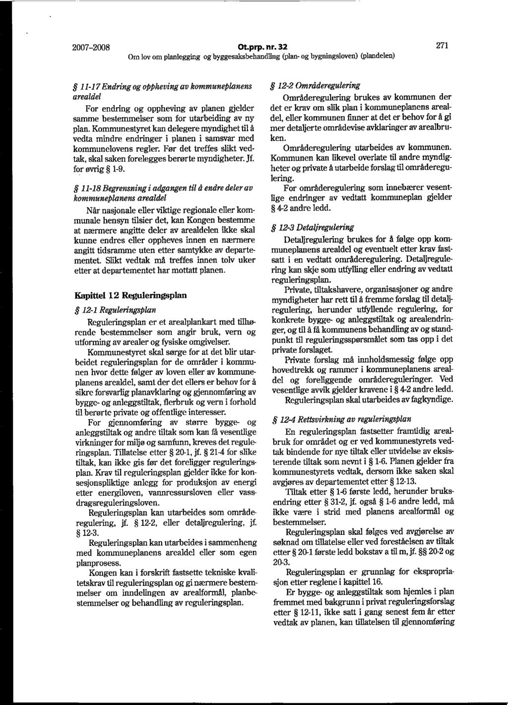 2007-2008 Ot.prp. nr. 32 271 11-17Endring og oppheving av kommuneplanens arealdel For endring og oppheving av planen gjelder samme bestemmelser som for utarbeiding av ny plan.