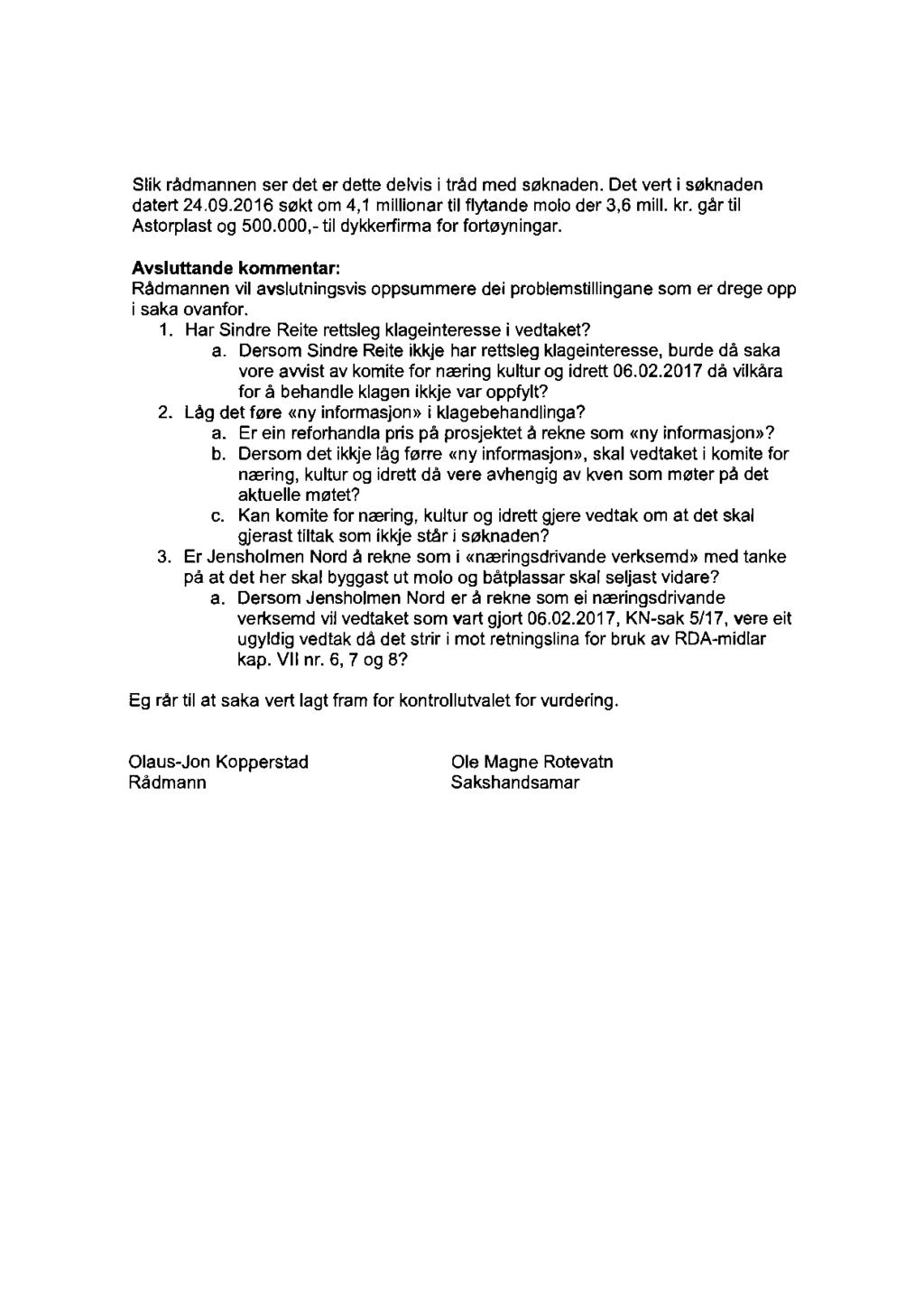 Slik radmannen ser deter dette delvis i trad med s0knaden. Det vert i s0knaden datert 24.09.2016 s0kt om 4,1 millionar til flytande molo der 3,6 mill. kr. gar til Astorplast og 500.