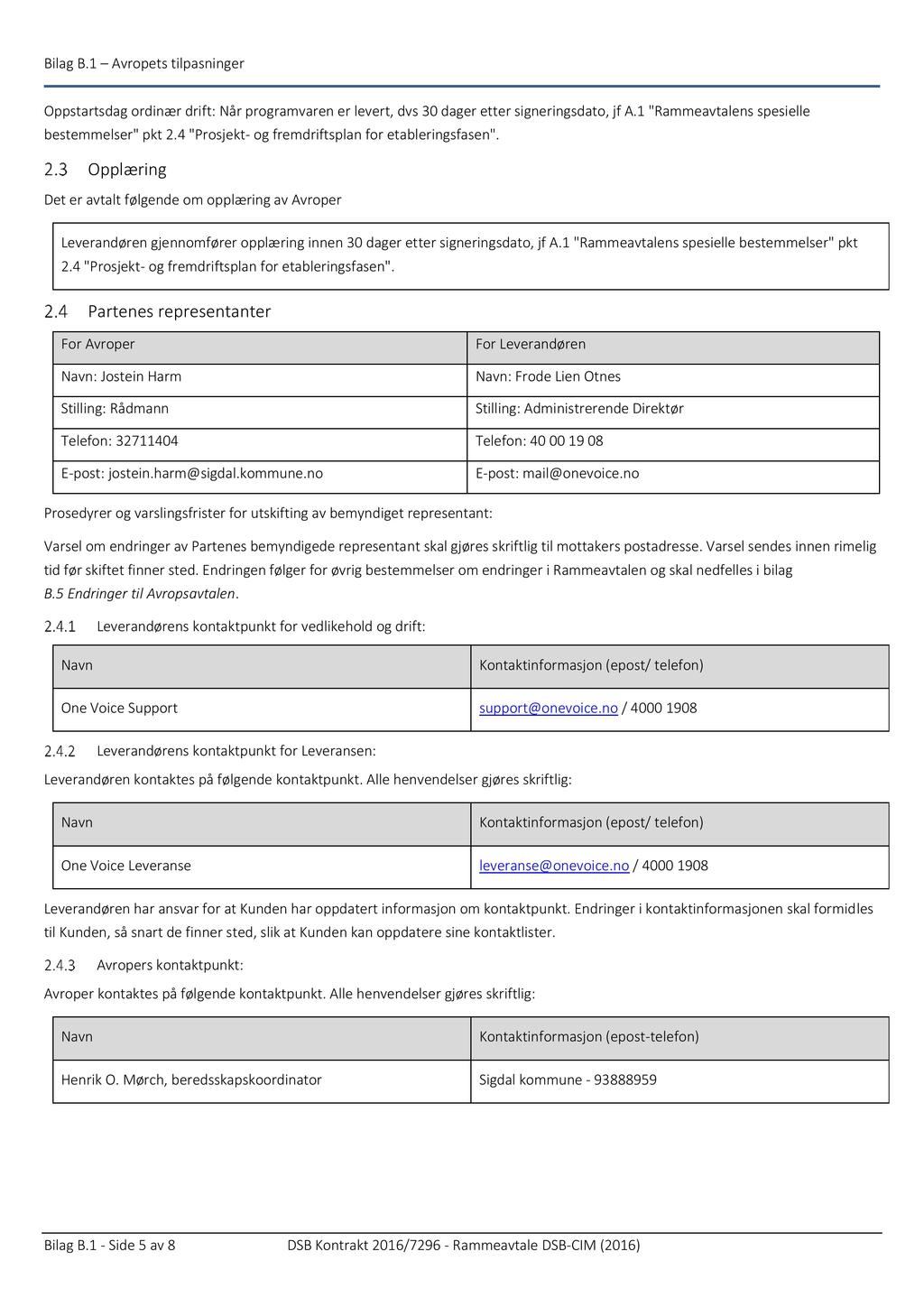 Oppstartsdag or dinær drift: Når programvaren er levert, dvs 30 dager etter signeringsdato, jf A.1 "Rammeavtalenspesielle bestemmelser" pkt 2.4 "Prosjekt - og fremdriftsplan for etableringsfasen".