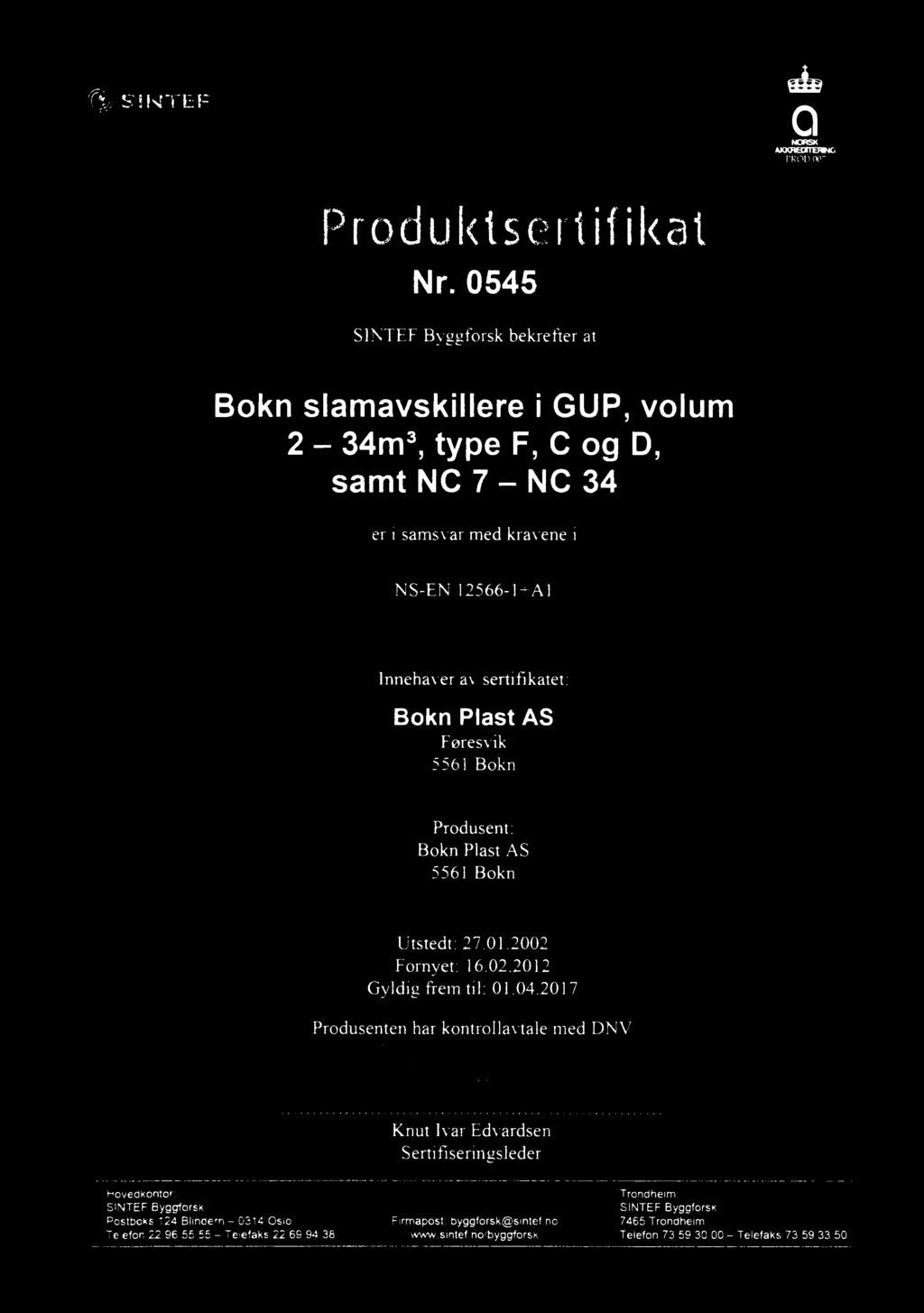 sertifikatet: Bokn Plast AS F øresvik 5561 Bokn Produsent: Bokn Plast AS 5561 Bokn Utstedt: 27.01.2002 Fomyet: 16.02.2012 Gyldig frem til: 01.04.