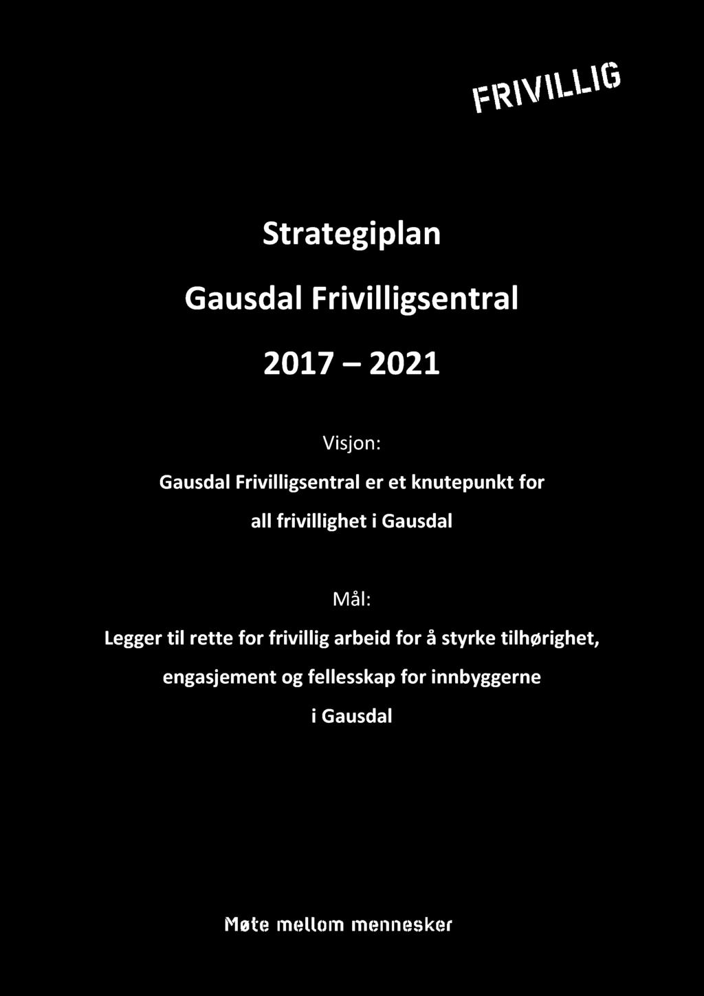 Strategiplan 2017 2021 Visjon : er et knutepunkt for all frivillighet i Mål : Legge r til
