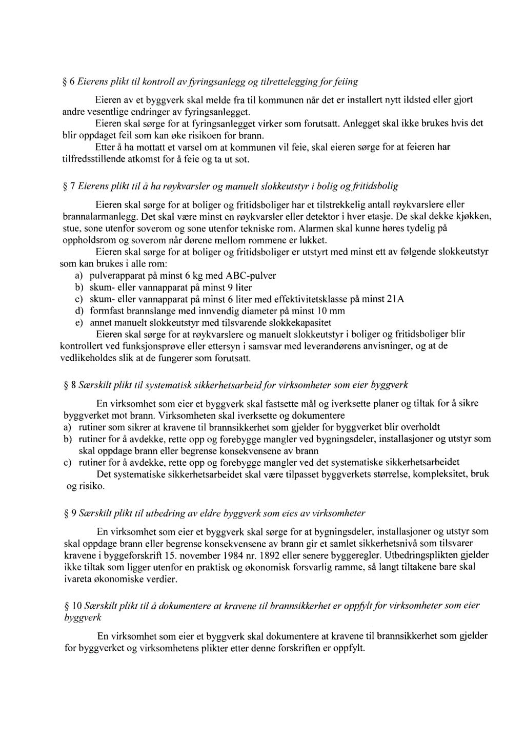 6 Eierens plikt til kontroll av ftringsanlegg og tilrettelegging for feiing Eieren av et byggverk skal melde fra til kommunen når det er installert nytt ildsted eller gjort andre vesentlige endringer