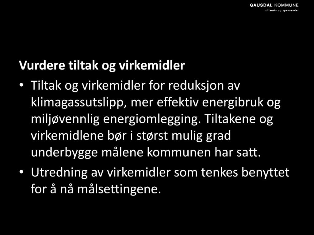 Klima - og energiplanen bør inneholde: Vurdere tiltak og virkemidler Tiltak og virkemidler for reduksjon av klimagassutslipp, mer effektiv energibruk og miljøvennlig