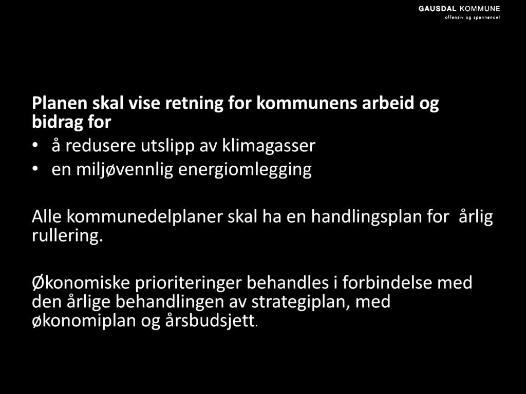 Formål med planen Planen skal vise retning for kommunens arbeid og bidrag for å redusere utslipp av klimagasser en miljøvennlig energiomlegging Alle kommunedelplaner