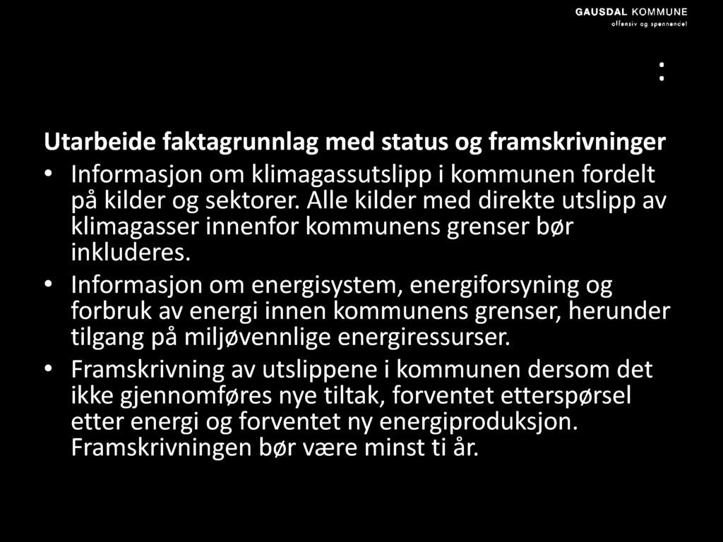 Klima - og energiplanen bør inneholde : Utarbeide faktagrunnlag med status og framskrivninger Informasjon om klimagassutslipp i kommunen fordelt på kilder og sektorer.