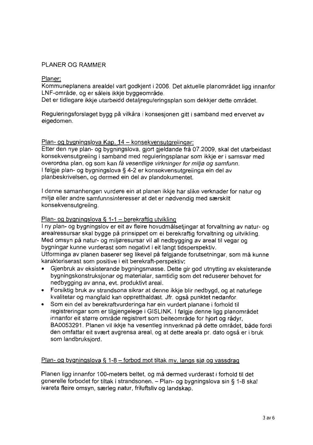 PLANER OG RAMMER Planer: Kommuneplanens arealdel vart godkjent i 2006. Det aktuelle planområdet ligg innanfor LNF-område, og er såleis ikkje byggeområde.