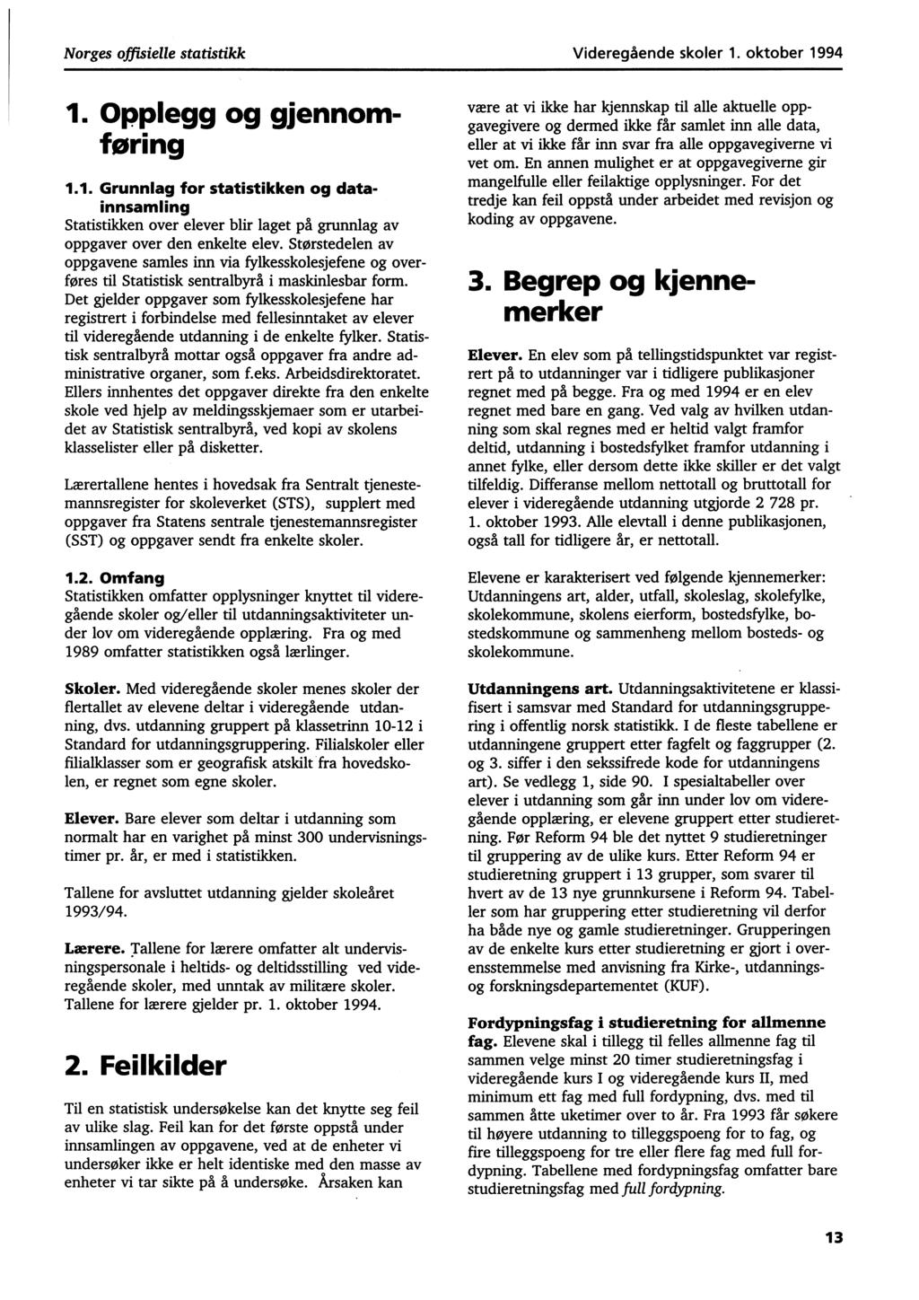 Norges offisielle statistikk Videregående skoler 1. oktober 1994 1. Opplegg og gjennomforing 1.1. Grunnlag for statistikken og datainnsamling Statistikken over elever blir laget på grunnlag av oppgaver over den enkelte elev.