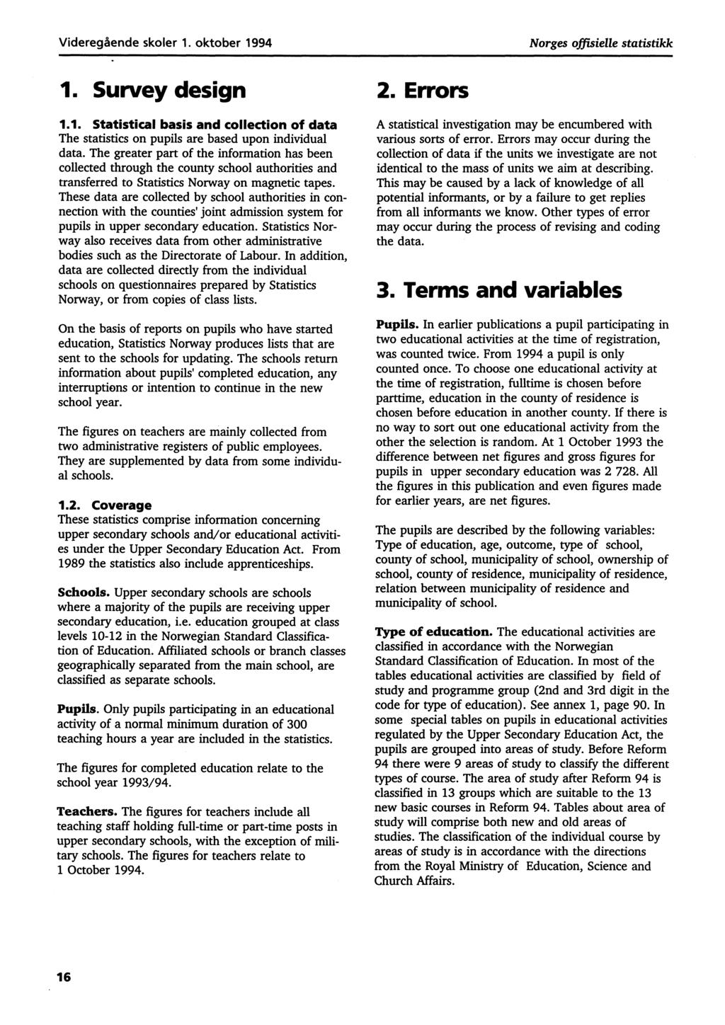 Videregående skoler 1. oktober 1994 Norges offisielle statistikk 1. Survey design 1.1. Statistical basis and collection of data The statistics on pupils are based upon individual data.