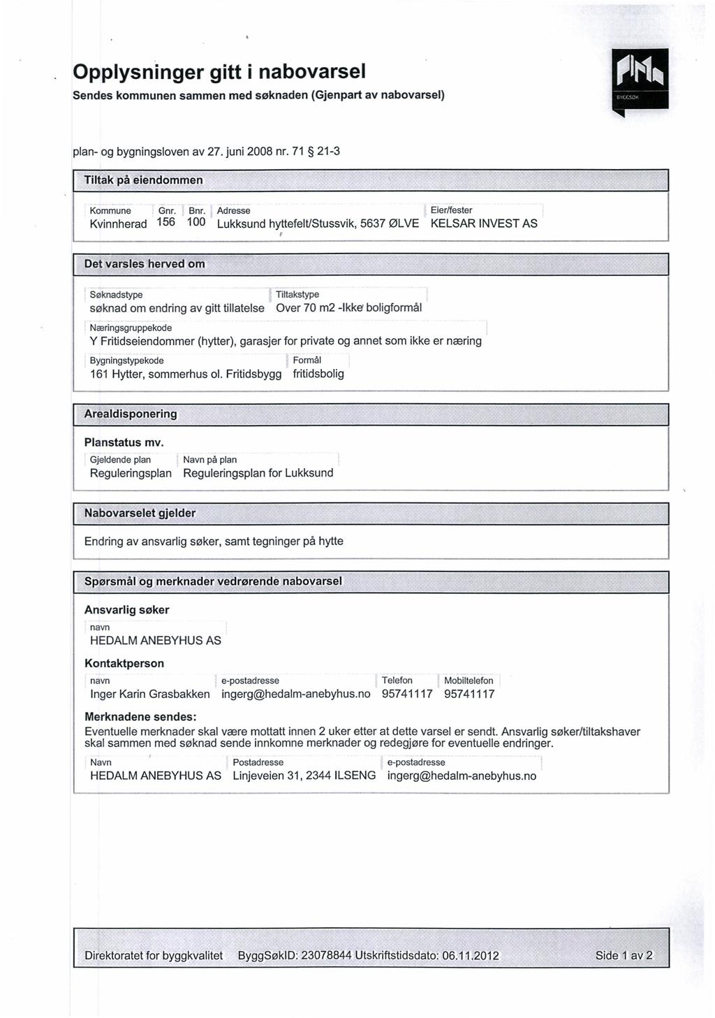 Opplysninger gitt i nabovarsel Sendes kommunen sammen med søknaden (Gjenpart av nabovarsel) plan- og bygningsloven av 27. juni 2008 nr. 71 21-3 Tiltak på eiendommen Kommune Gnr. Bnr.