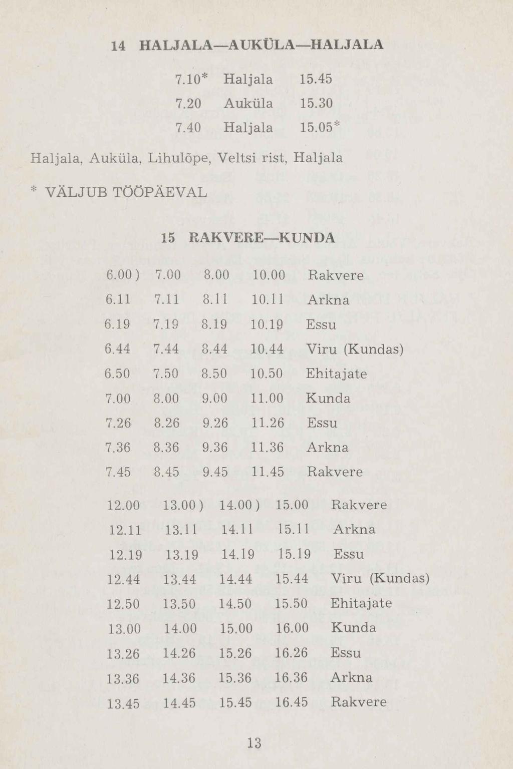 14 HALJALA AUKÜLA HALJALA 7.10* Haljala 15.45 7.20 Auküla 15.30 7.40 Haljala 15.05* Haljala, Auküla, Lihulõpe, Veltsi rist, Haljala * VÄLJUB TÖÖPÄEVAL 15 RAKVERE--KUNDA 6.00) 7.00 8.00 10.