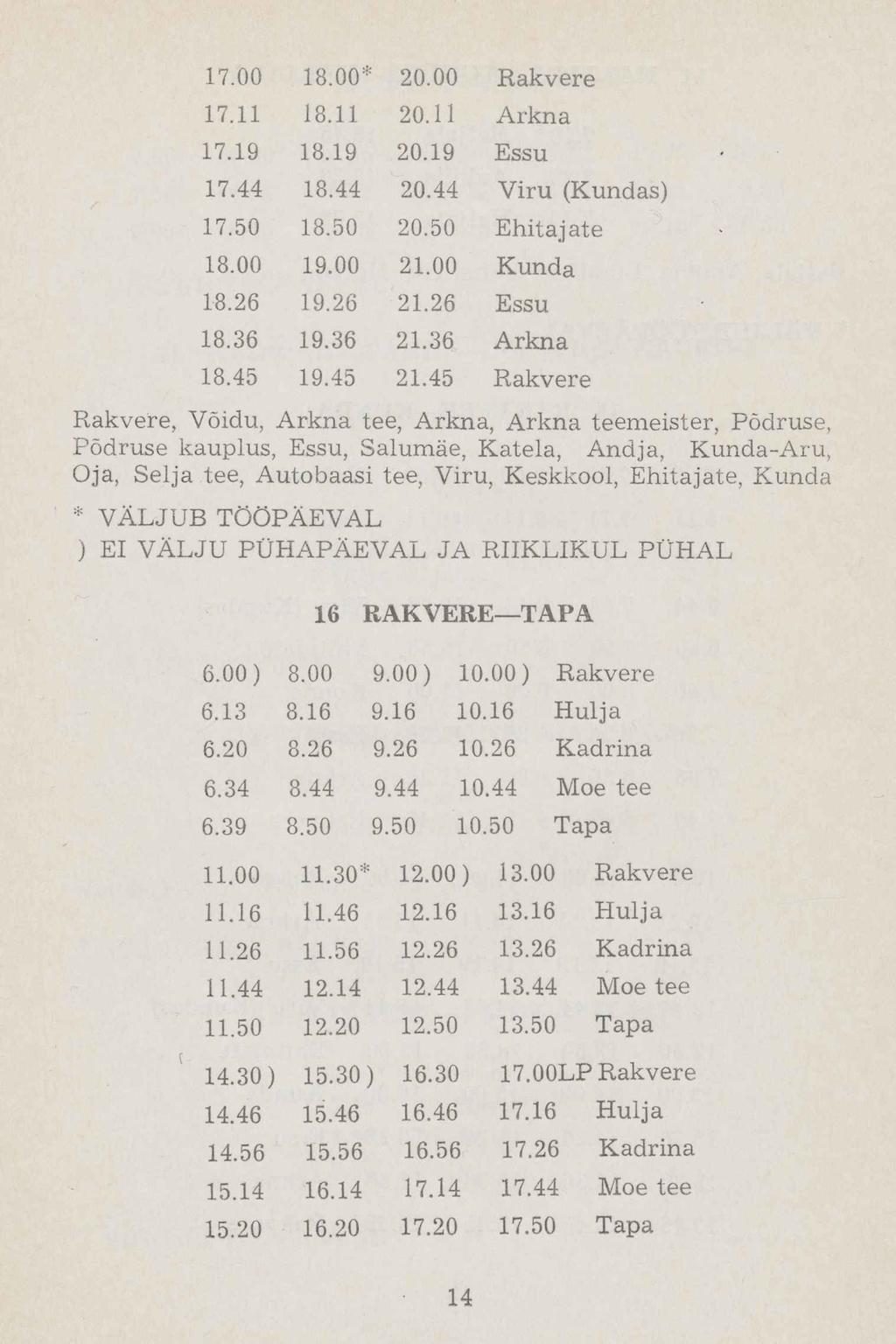 17.00 18.00* 20.00 Rakvere 17.11 18.11 20.11 Arkna 17.19 18.19 20.19 Essu 17.44 18.44 20.44 Viru (Kundas) 17.50 18.50 20.50 Ehitajate 18.00 19.00 21.00 Kunda 18.26 19.26 21.26 Essu 18.36 19.36 21.