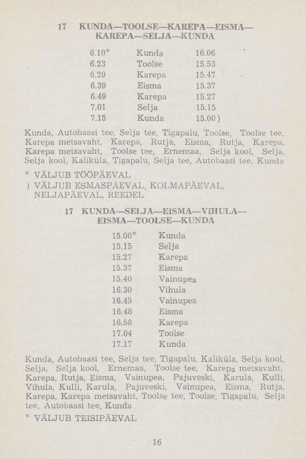 17 KUNDA TOOLSE KAREPA EISMA KAREPA SELJA KUNDA 6.10* Kunda 16.06 6.23 Toolse 15.53 6.29 Karepa 15.47 6.39 Eisma 15.37 6.49 Karepa 15.27 7.01 Selja 15.15 7.15 Kunda 15.