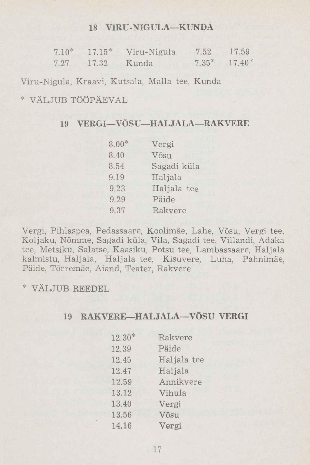 18 VIRU-NIGULA KUNDA 7.10* 17.15* Viru-Nigula 7.52 17.59 7.27 17.32 Kunda 7.35* 17.40* Viru-Nigula, Kraavi, Kutsala, Halla tee, Kunda * VÄLJUB TÖÖPÄEVAL 19 VERGI VÕSU HALJALA RAKVERE 8.00* Vergi 8.