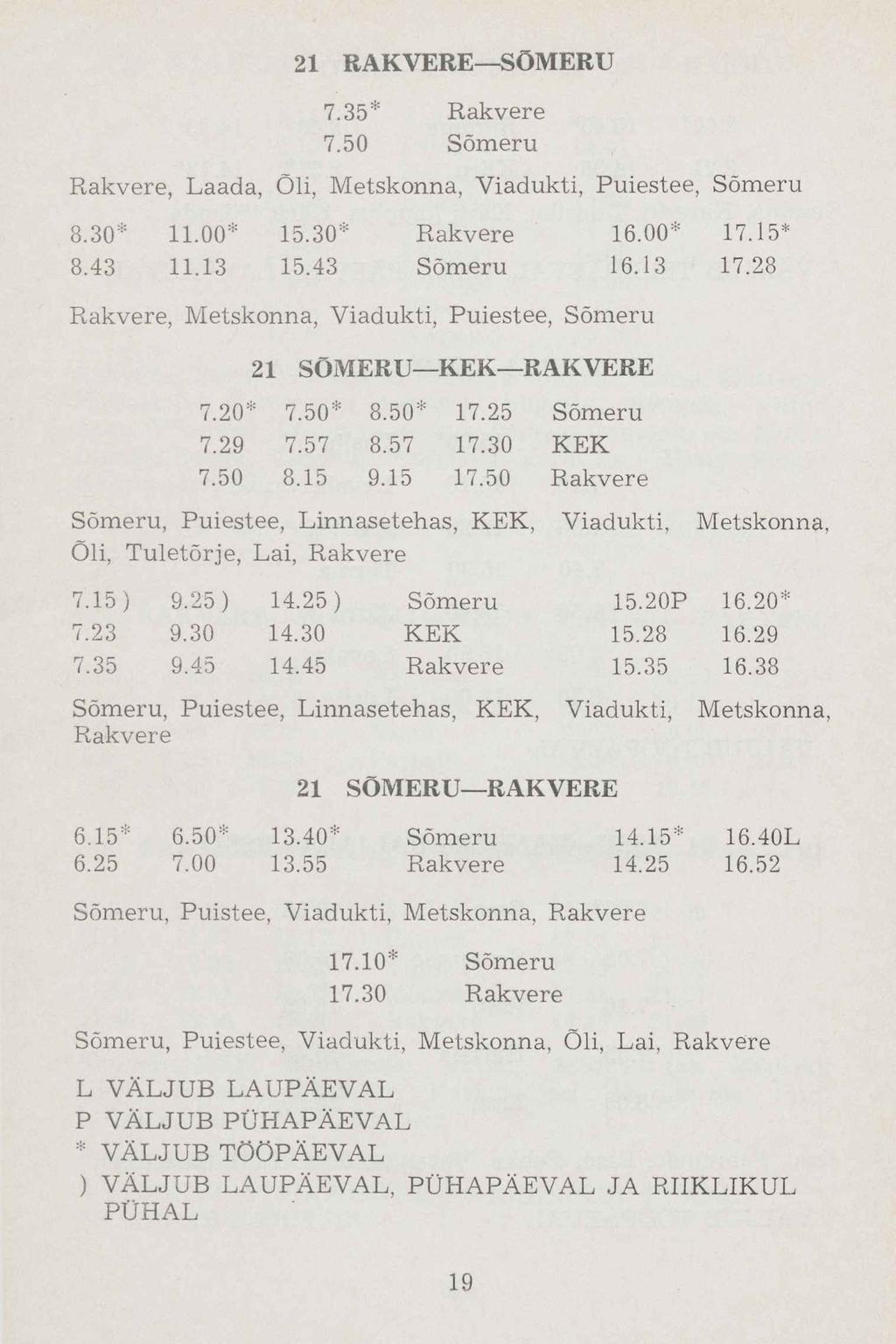 7.35* Rakvere 7.50 Sõmeru Rakvere, Laada, Õli, Metskonna, Viadukti, Puiestee, Sõmeru 8.30* 11.00* 15.30* Rakvere 16.00* 17.15* 8.43 11.13 15.43 Sõmeru 16.13 17.