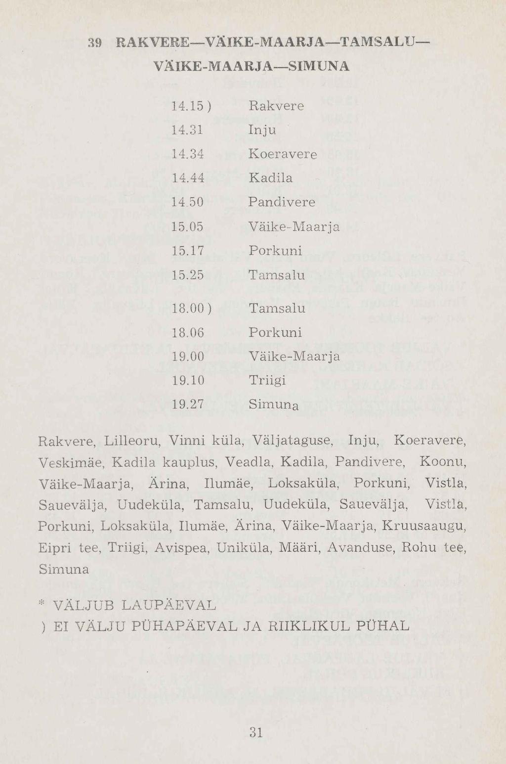 39 RAKVERE VÄIKE-MAARJA TAMSALU VÄIKE-MAARJA SIMUNA 14.15) Rakvere 14.31 Iri ju 14.34 Koeravere 14.44 Kadila 14.50 Pandivere 15.05 Väike-Maarja 15.17 Porkuni 15.25 Tamsalu 18.00) Tamsalu 18.