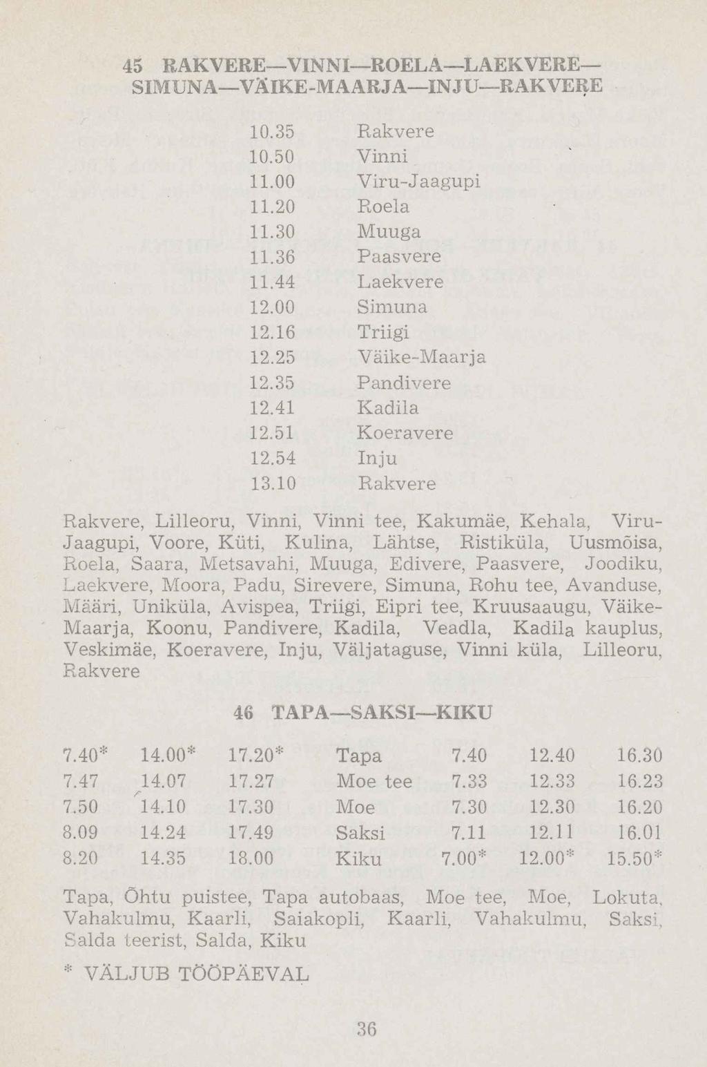 45 RAKVERE VINNI ROELA LAEKVERE SIMUNA VÄIKE-MAARJA IN JU RAKVERE 10.35 Rakvere 10.50 Vinni 11.00 Viru-Jaagupi 11.20 Roela 11.30 Muuga 11.36 Paasvere 11.44 Laekvere 12.00 Simuna 12.16 Triigi 12.