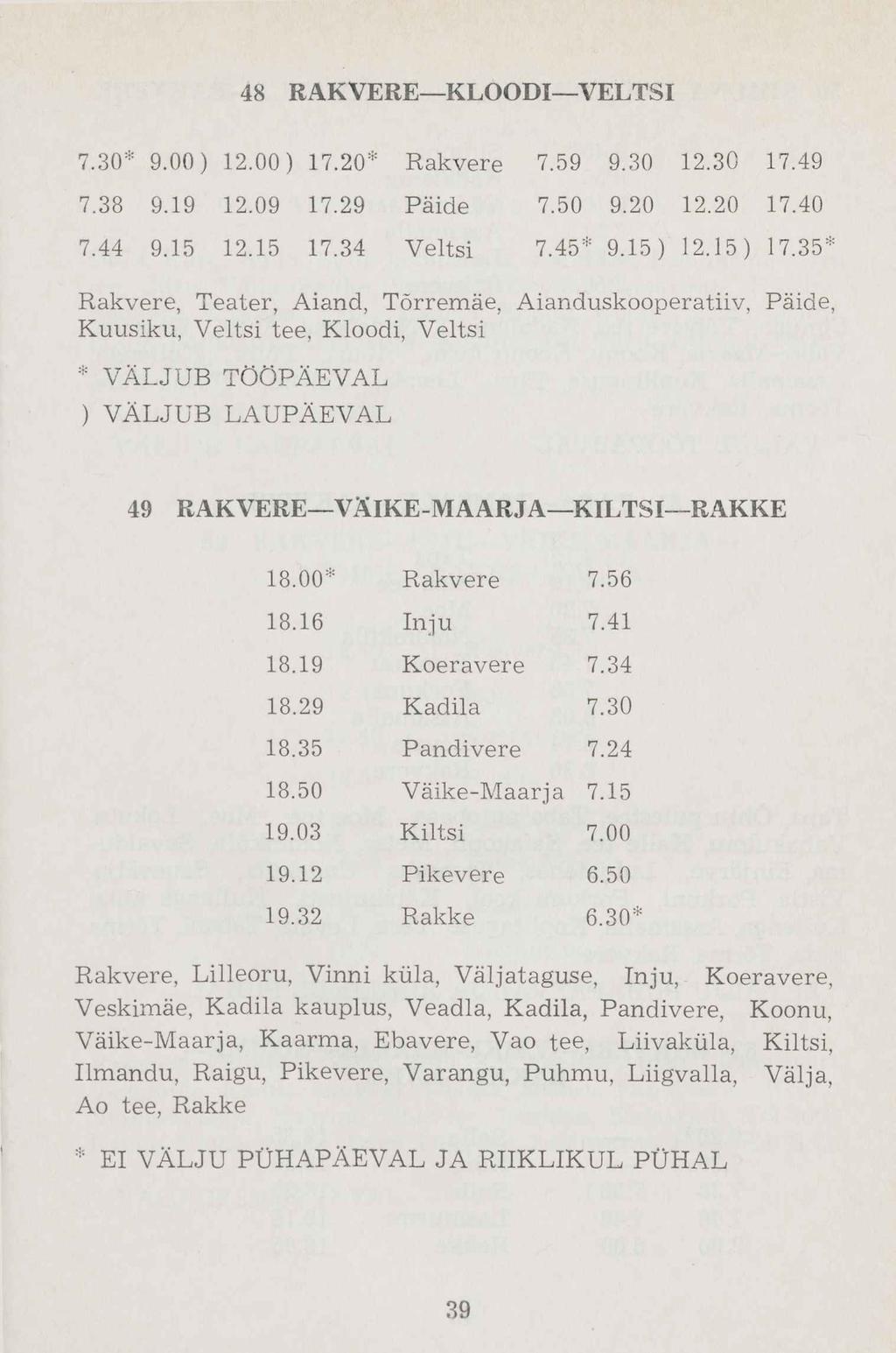 7.30* 9.00 ) 12.00) 17.20* Rakvere 7.59 9.30 12.30 17.49 7.38 9.19 12.09 17.29 Päide 7.50 9.20 12.20 17.40 7.44 9.15 12.15 17.34 Veltsi 7.45* 9.15 ) 12.15 ) 17.