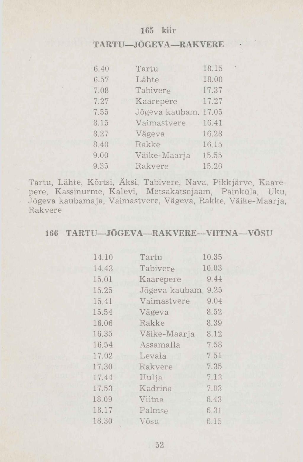 165 kiir TARTU JÕGEVA RAKVERE 6.40 Tartu 18.15 6.57 Lähte 18.00 7.08 Tabivere 17.37 7.27 Kaarepere 17.27 7.55 Jõgeva kaubam. 17.05 8.15 Vaimastvere 16.41 8.27 Vägeva 16.28 8.40 Rakke 16.15 9.