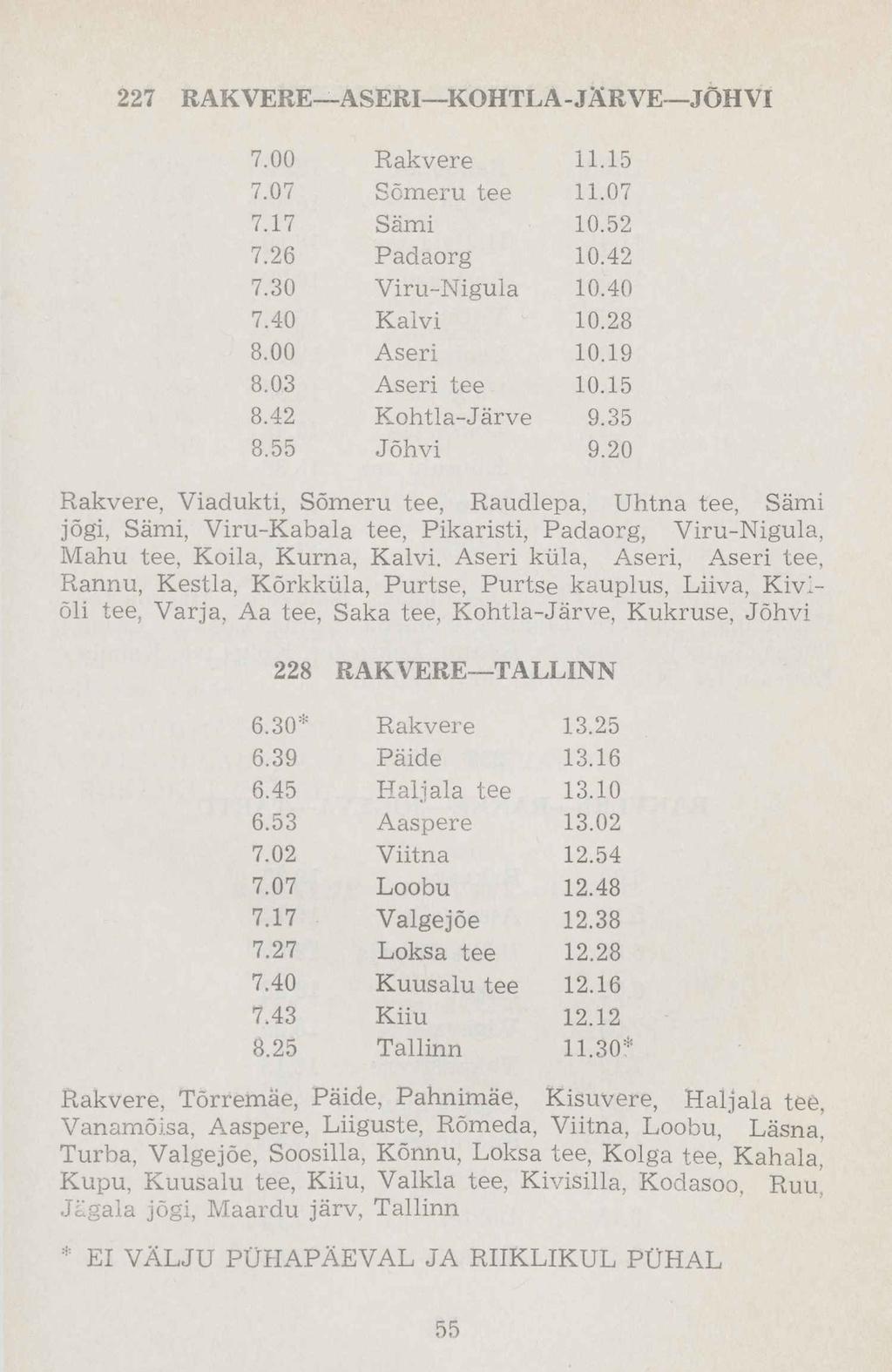 7.00 Rakvere 11.15 7.07 Sõmeru tee 11.07 7.17 Sämi 10.52 7.26 Padaorg 10.42 7.30 Viru-Nigula 10.40 7.40 Kalvi 10.28 8.00 Aseri 10.19 8.03 Aseri tee 10.15 8.42 Kohtla-Järve 9.35 8.55 Jõhvi 9.