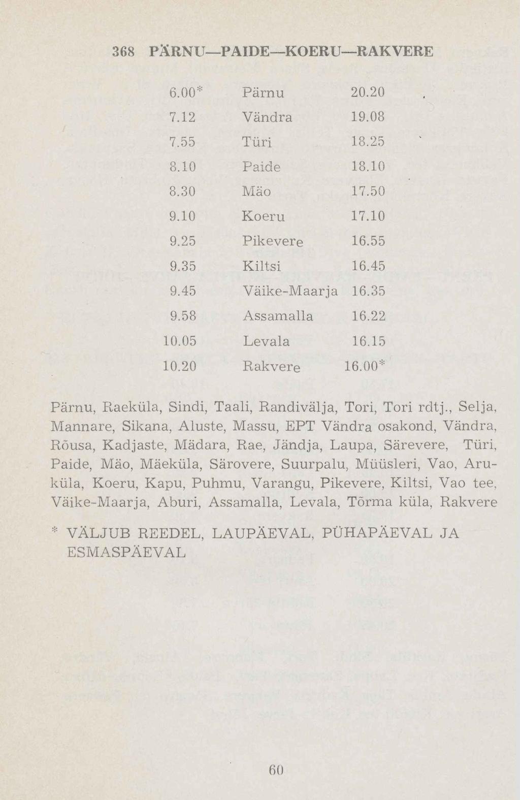 368 PÄRNU PAIDE KOERU RAKVERE 6.00* Pärnu 20.20 7.12 Vändra 19.08 7.55 Türi 18.25 8.10 Paide 18.10 8.30 Mäo 17.50 9.10 Koeru 17.10 9.25 Kikevere 16.55 9.35 Kiltsi 16.45 9.45 Väike-Maarja 16.35 9.