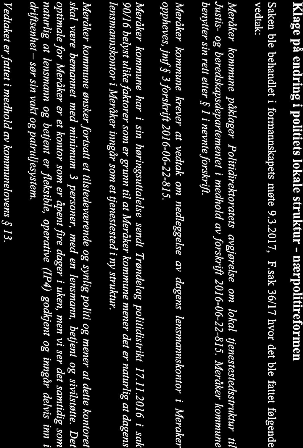 sør Meråker kommune Ordføreren POLITIDIREKTORATET Postboks 8051 Dep 0031 OSLO Melding om vedtak Deres ref: Vår ref Saksbehandler Dato 2013/514-25 Kan Anita Funines 74813202 10.03.2017 Klage på endring i politiets lokale struktur - nærpolitireformen Saken ble behandlet i formannskapets møte 9.
