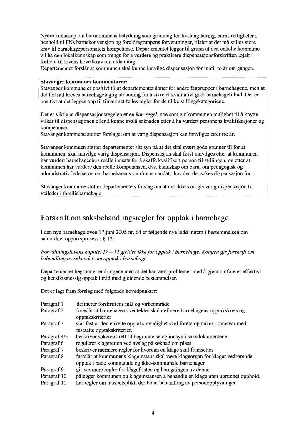 Nyere kunnskap om barndommens betydning som grunnlag for livslang læring, barns rettigheter i henhold til FNs barnekonvensjon og foreldregruppens forventninger, tilsier at det må stilles store krav