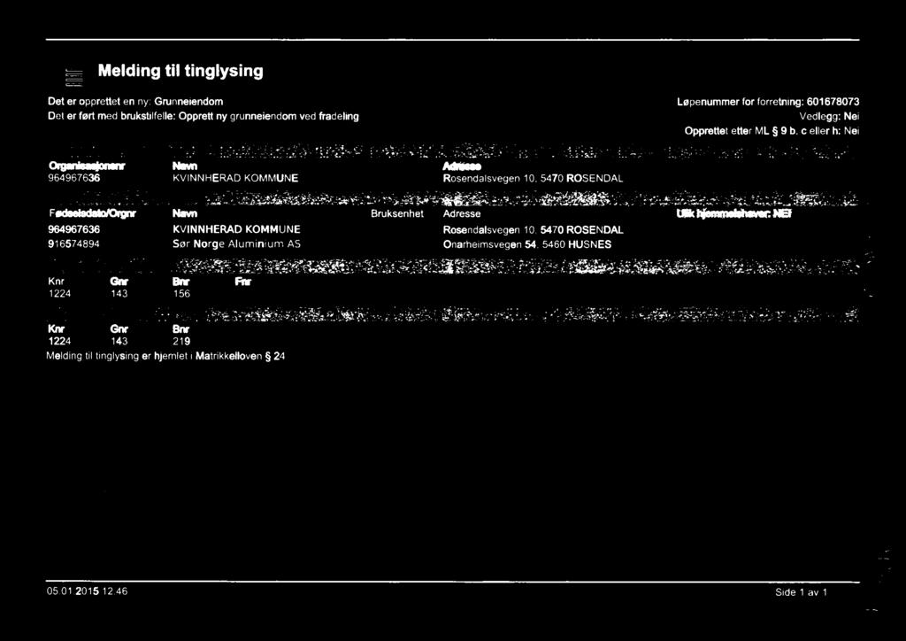 Bruksenhet Adresse Ulik hjemmelshaver: NEI 964967636 KVINNHERAD KOMMUNE Rosendalsvegen 10, 5470 ROSENDAL (u, 916574894 Sør Norge Aluminium AS Onarheimsvegen 54, 5460 HUSNES O f