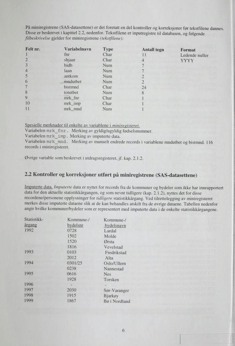 På miniregistrene (SAS-datasettene) er det foretatt en del kontroller og korreksjoner før tekstfilene dannes Disse er beskrevet i kapittel 2.2, nedenfor.