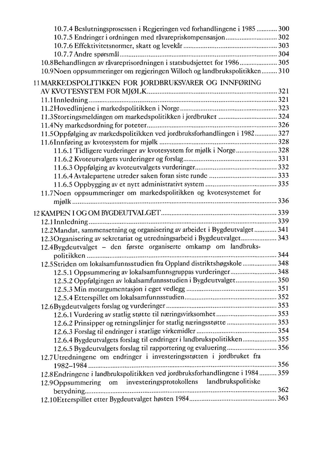 10.7.4 Beslutningsprosessen i Regjeringen ved forhandlingene i 1985 300 10.7.5 Endringer i ordningen med rävarepriskompensasjon 302 10.7.6 Effektiv! tetsnormer, skatt og levekär 303 10.7.7 Andre spprsmäl 304 10.