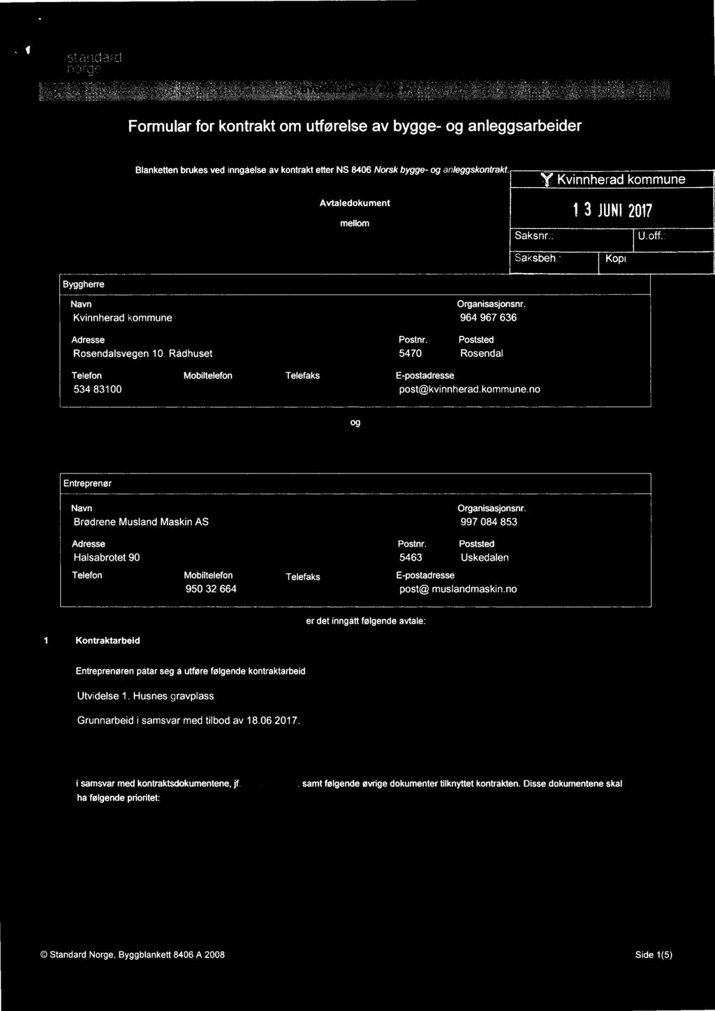 Kvinnherad kommune 964 967 636 Adresse Postnr. Poststed Rosendalsvegen 10, Rådhuset 5470 Rosendal Telefon Mobiltelefon Telefaks E-postadresse 534 83100 postkinnherad.kommune.no 09 Entreprenør Navn Organisasjonsnr.