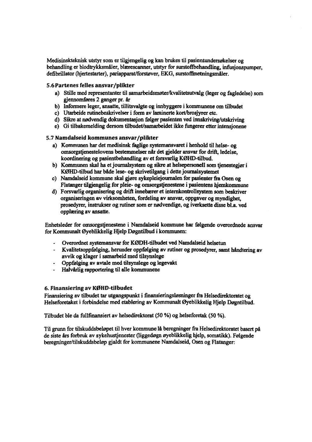 Medisinskteknisk utstyr som er tilgjengelig og kan brukes til pasientundersøkelser og behandling er blodtrykksmåler, blrerescanner, utstyr for surstofibehandling, infirsjonspumper, defibrillator