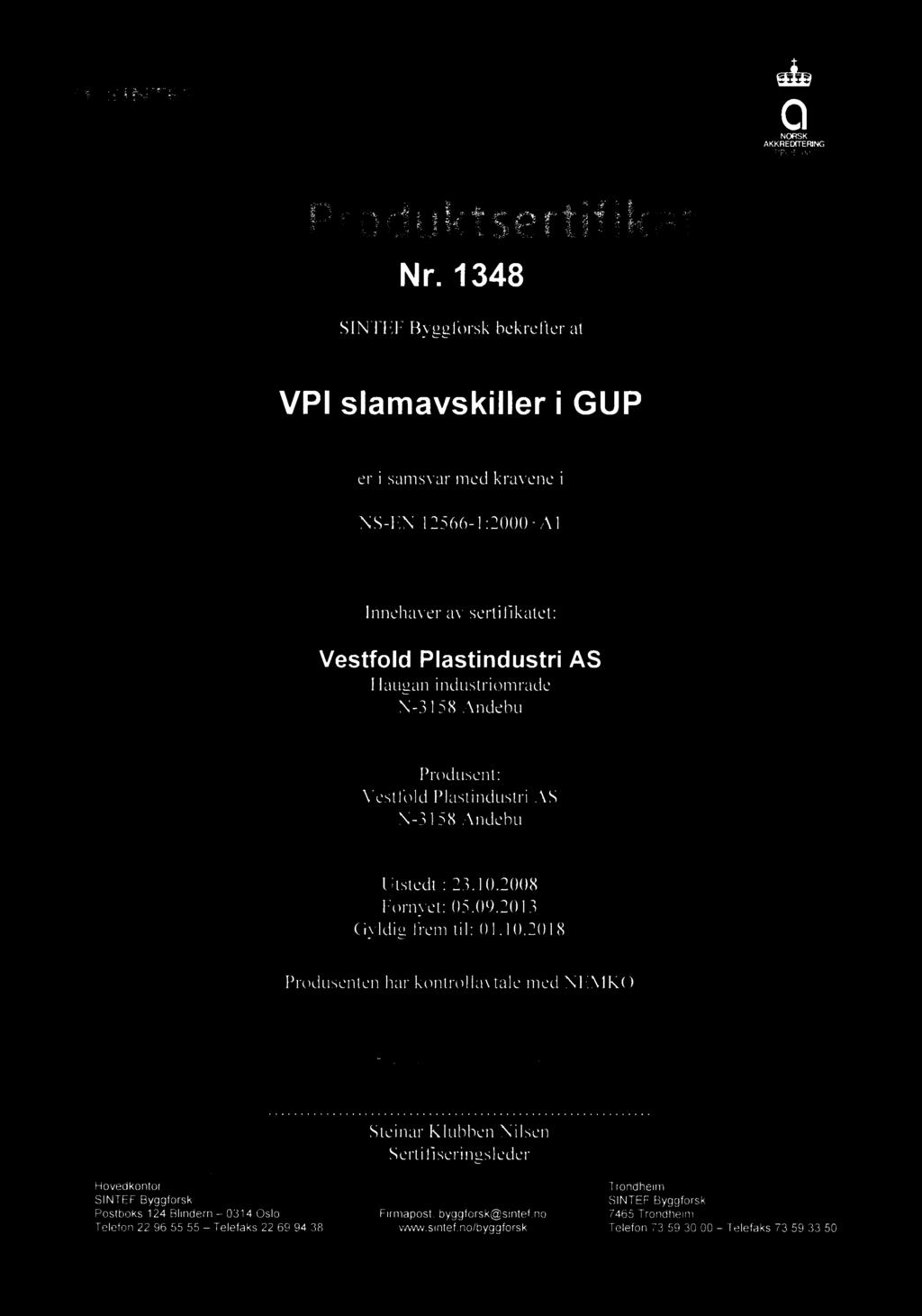 @ SINTEF O NORSK PROD 007 Produktsertifikat Nr 1348 SINTEF Byggforsk bekrefter at VPI slamavskiller i GUP er i samsvar med kravene i NS-EN 12566-1 :2000+Al Innehaver av sertifikatet: Vestfold