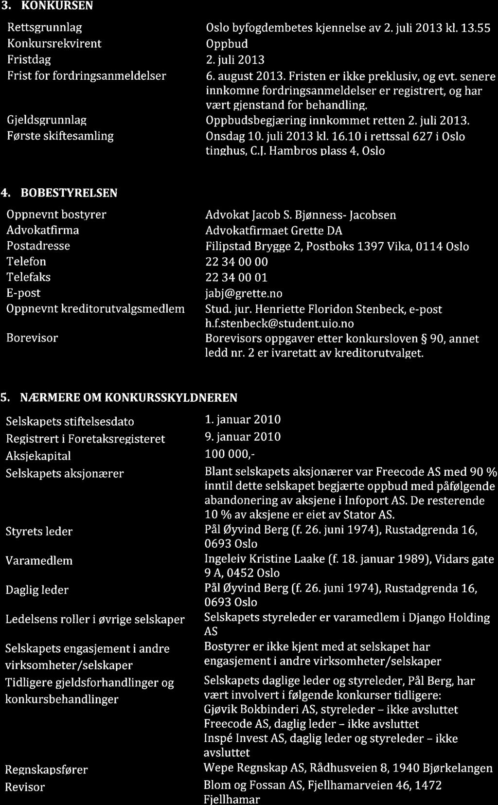 3. KONKURSEN Rettsgrunnlag Oslo byfogdembetes kjennelse av 2. juli 2013 kl. 13.55 Konkursrekvirent 0ppbud Fristdag 2. juli2073 Frist for fordringsanmeldelser 6. august 2073.
