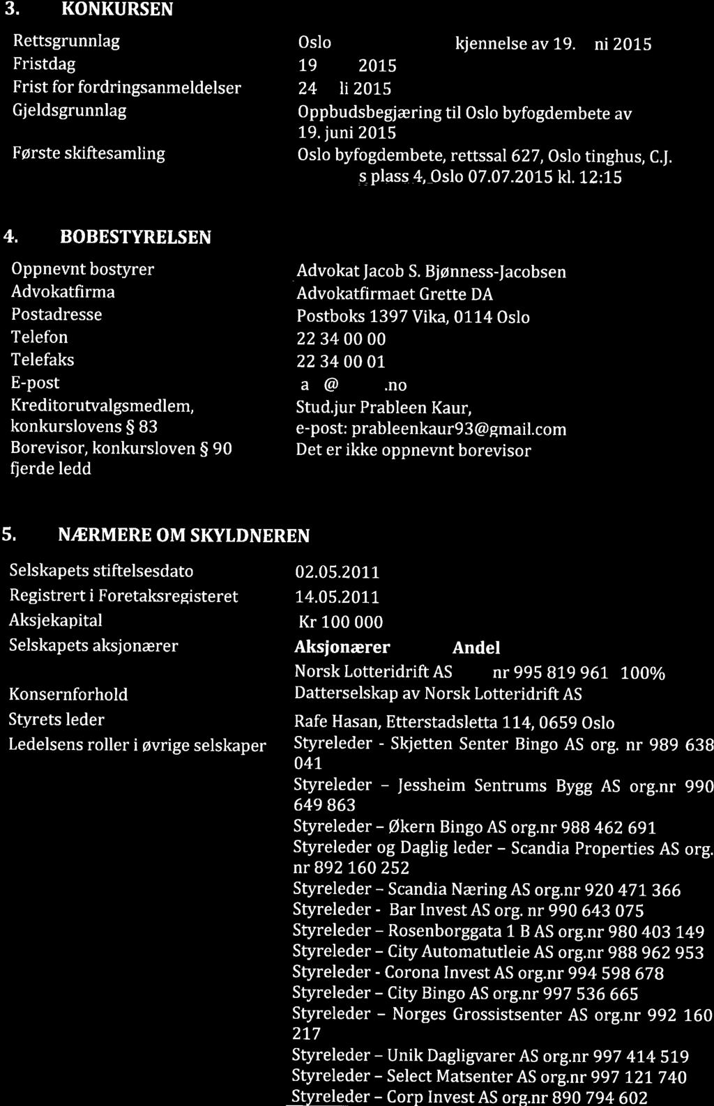 3. KONKURSEN Rettsgrunnlag Oslo kjennelse av 79. ni 2015 Fristdag L9 2075 Frist for fordringsanmeldelser 24 li 2015 Gjeldsgrunnlag Oppbudsbegjæring til Oslo byfogdembete av 19.