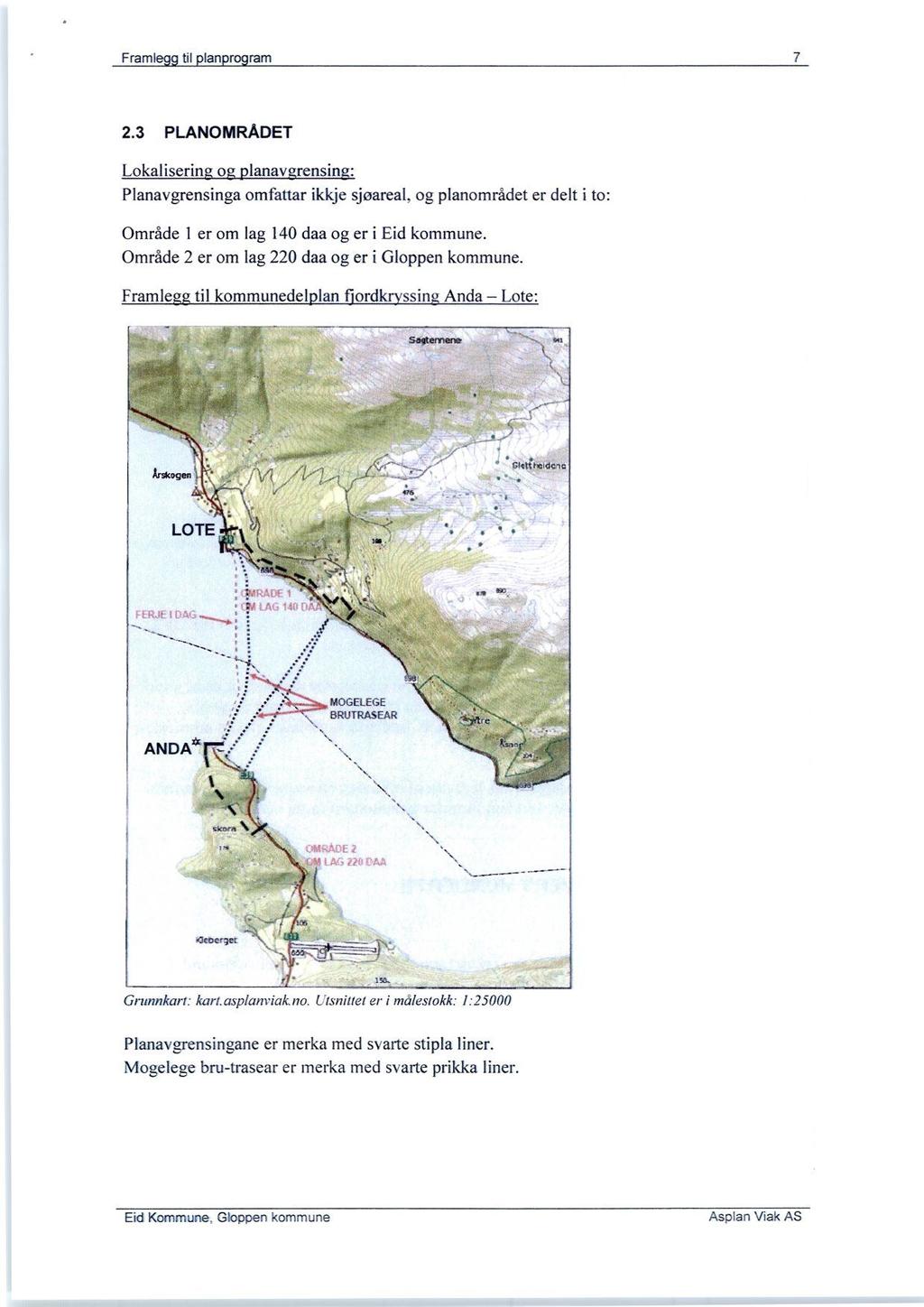 Framle ti an ro ram 7 2.3 PLANOMRÅDET Lokaliserin o lanav rensin : Planavgrensinga omfattar ikkje sjøareal. og planområdet er delt i to: Område 1 er om lag 140 daa og er i Eid kommune.