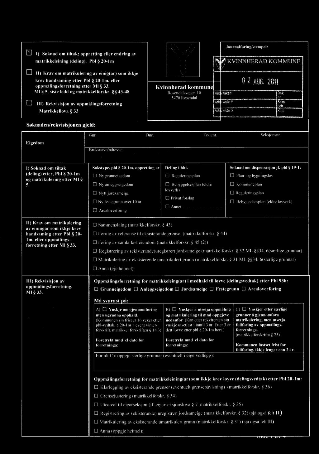 nu Ark kode P Ark 4kode Journalføring/stempel: KVINNHERAD KOMMUNE 02 AUG, 2011 ak, Kopl Eigedom I) Søknad om tiltak (deling) etter, Pbl 20-1m og matrikulering etter MI 5. (9jeLcL C k:felegg Gnr.