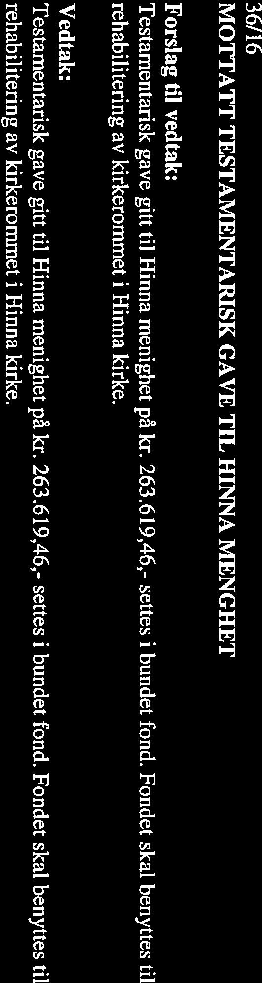 36/16 MOTTATT TESTAMENTARISK GAVE TIL HINNA MENGHET Testamentarisk gave gitt til Hinna menighet på kr. 263.619,46,- settes i bundet fond.