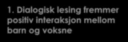 1. Dialogisk lesing fremmer positiv interaksjon mellom barn og voksne For at