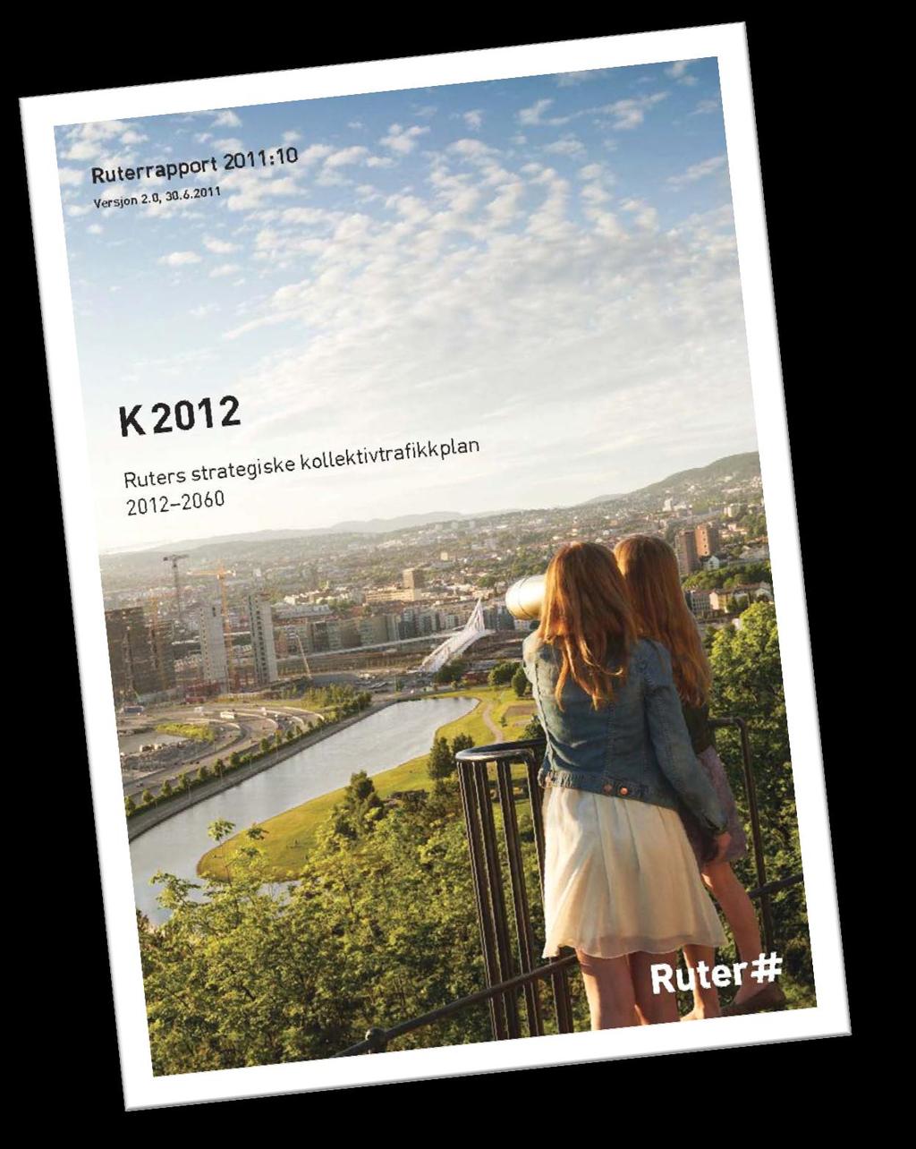 K2012 = Ruters strategiske kollektivtrafikkplan 2012-2060 Samlet strategidokument. Premissdokument for utviklingen av kollektivtrafikktilbudet.