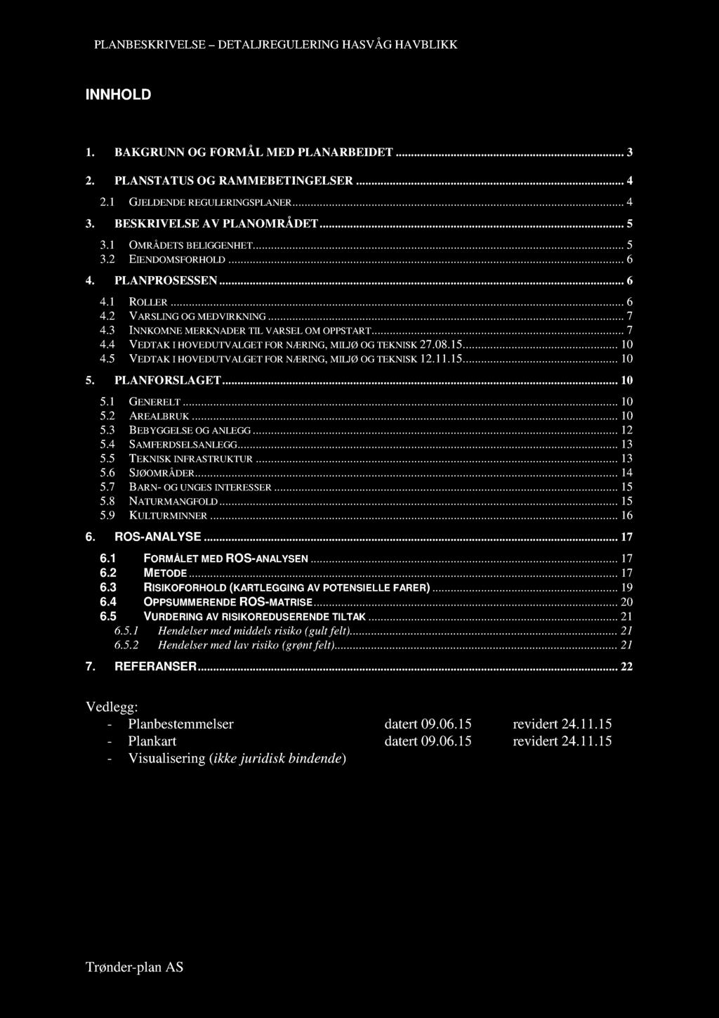 2 PLANBESKRIVELSE DETALJREGULERINGHASVÅG HAVBLIKK INNHOLD 1. BAKGRUNN OG FORMÅL MED PLANARBEIDET...3 2. PLANSTATUS OG RAMMEBETINGELSER...4 2.1 GJELDENDEREGULERINGSPLANER......4 3.