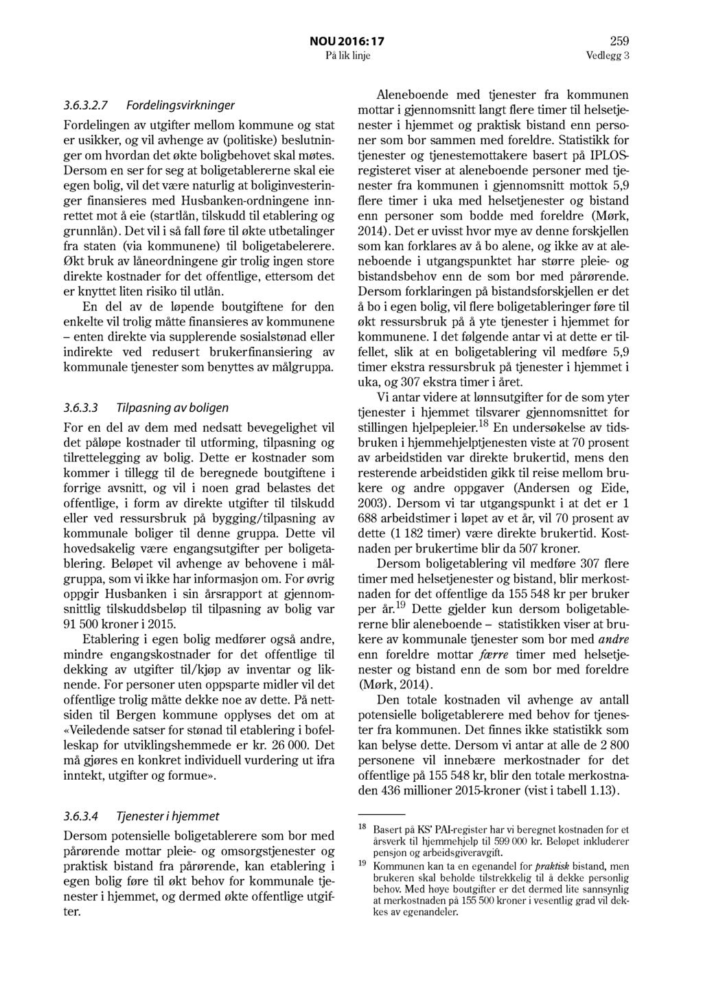 NOU 2016: 17 259 På lik linje Vedlegg 3 3.6.3.2.7 Fordelingsvirkninger Fordelingen av utgifter mellom kommune og stat er usikker, og vil avhenge av (politiske) beslutninger om hvordan det økte boligbehovet skal møtes.