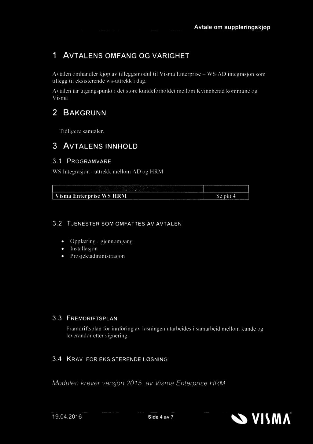 1 PRoGRAMvARE WS Integrasjon / uttrekk meom AD og HRM Programvare: Artikkenr Visma Enterprise WS HRM Se pkt 3.