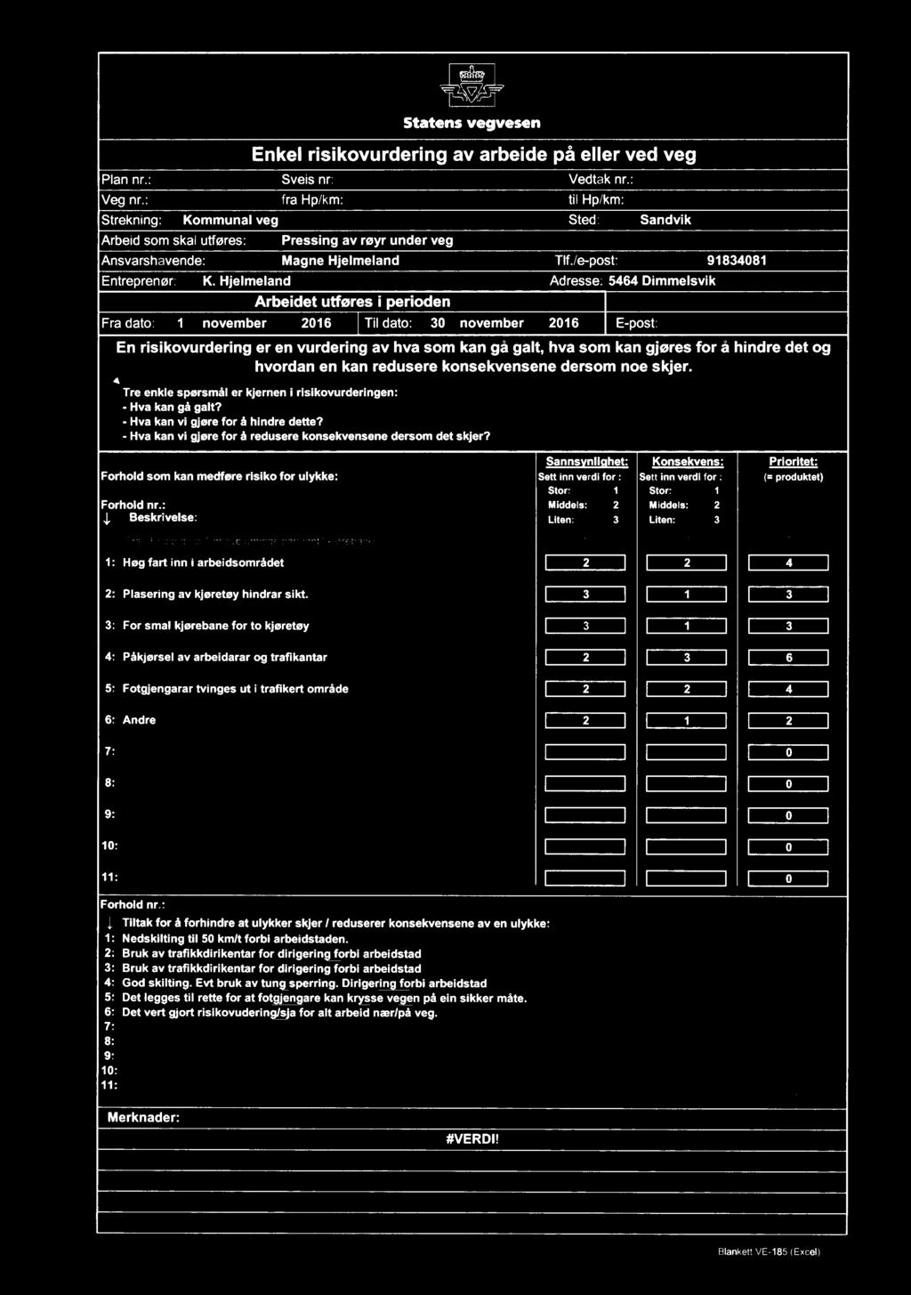 Hjelmeland Adresse: 5464 Dimmelsvik Arbeidet utføres i perioden Fra dato: 1 november 2016 Tildato: 30 november 2016 E-post: En risikovurdering er en vurdering av hva som kan gå galt, hva som kan