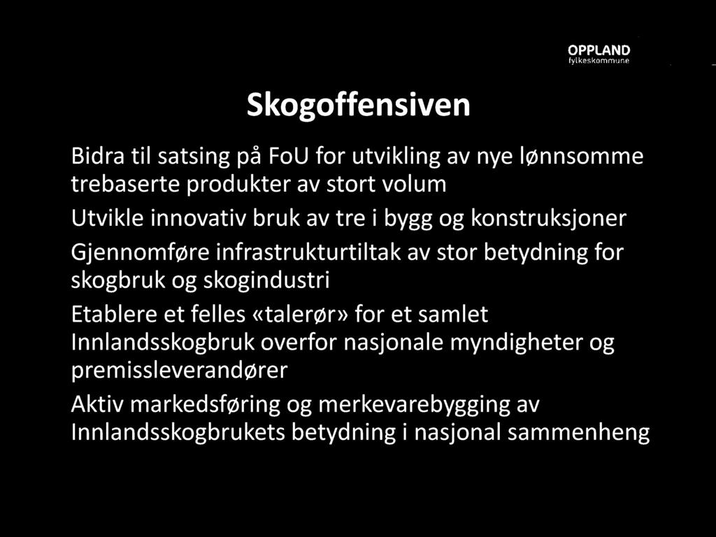 Skogoffensiven Bidra til satsing på FoU for utvikling av nye lønnsomme trebaserte produkter av stort volum Utvikle innovativ bruk av tre i bygg og konstruksjoner Gjennomføre infrastrukturtiltak av