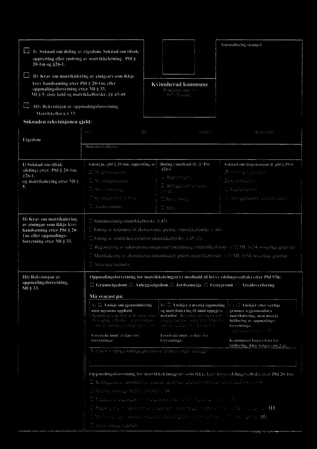 43-48 '3 III) Rekvisisjon av oppmålingsforretning Matrikkellnva S 33 Kvinnherad kommune Rosendalsvegen 10 5470 Rosendal \wn\-'.kvinnherad.kommune.no Journalføring/stempel: aksnr Y Kvinnherad kommune l 9 llkl.