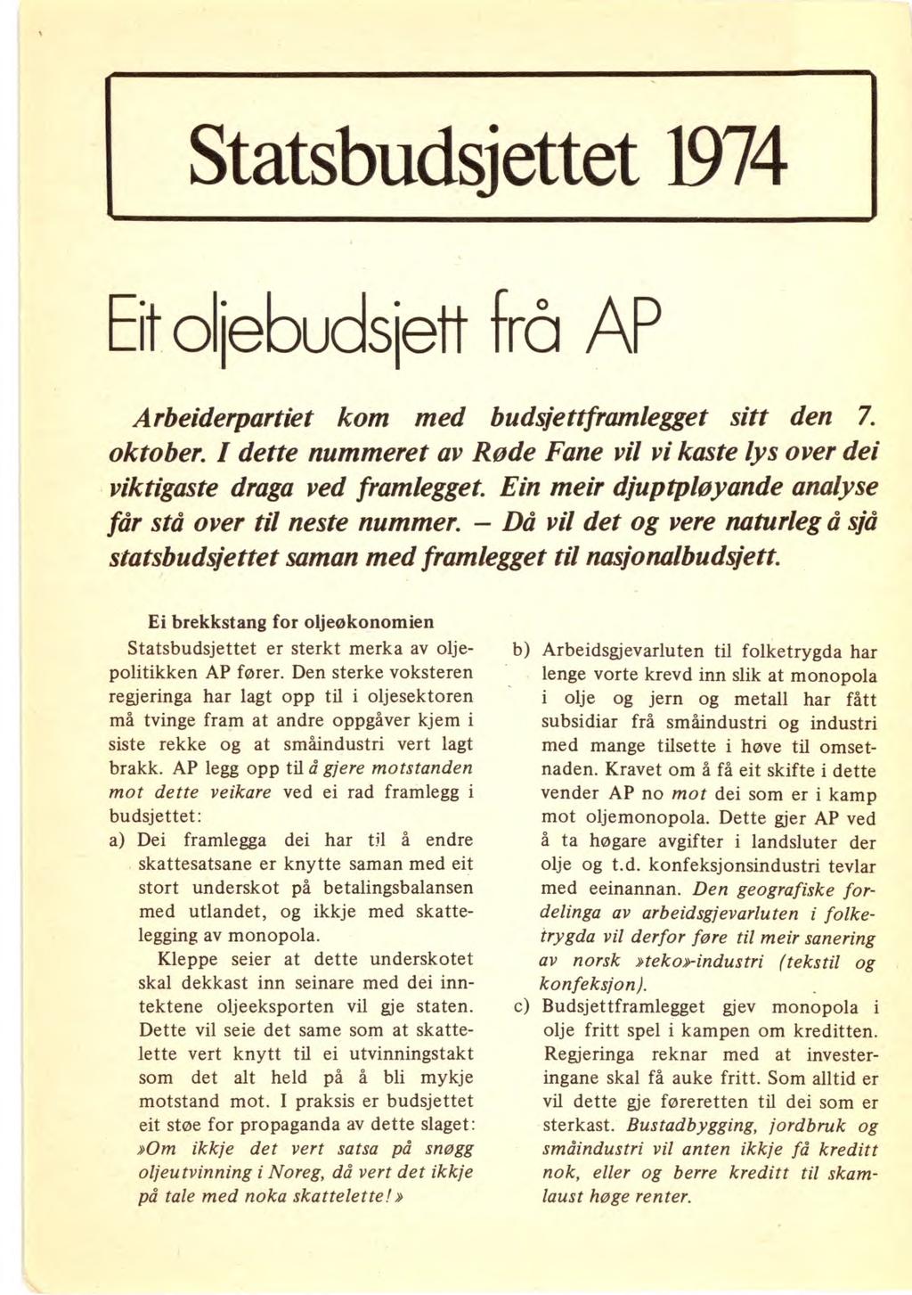 Statsbudsjettet 1974 Eit oljebueslett frå AP Arbeiderpartiet kom med budsjettframlegget sitt den 7. oktober. I dette nummeret av Røde Fane vil vi kaste lys over dei viktigaste draga ved framlegget.