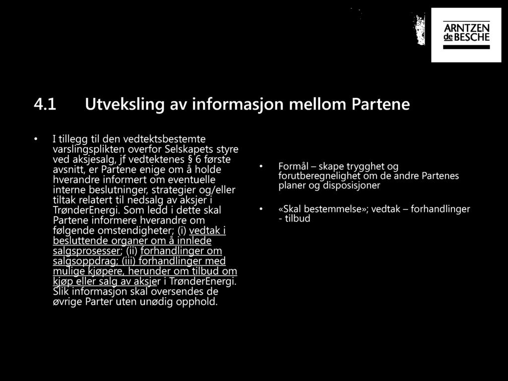 4.1 Utveksling av informasjon mellom Partene I tillegg til den vedtektsbestemte varslingsplikten overfor Selskapetsstyre ved aksjesalg,jf vedtektenes 6 første avsnitt, er Partene enige om å holde